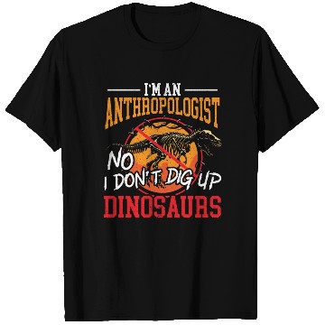 Discover I'm An Anthropologist No I Don't Dig Up Dinosaurs T Shirts
