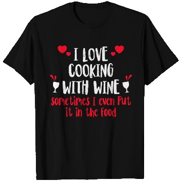 Discover I Love Cooking With Wine Sometimes I Even Put It I T Shirts