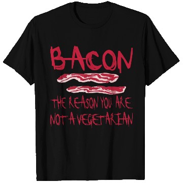 Discover Bacon The Reason You Are Not A Vegetarian © T Shirts