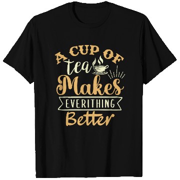 Discover A Cup Of Tea Makes Everything Better, Tea Lover T Shirts