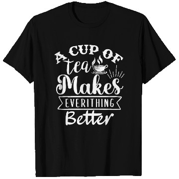 Discover A Cup Of Tea Makes Everything Better, Tea Lover T Shirts