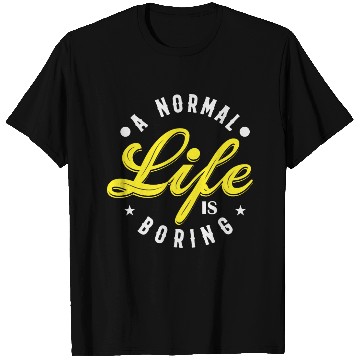 Discover A NORMAL LIFE IS BORING cool funny bored fun T Shirts