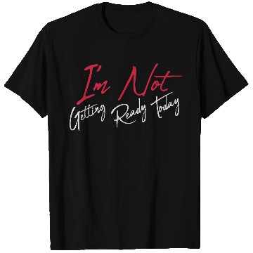 Discover not getting ready today T Shirts