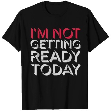 Discover not getting ready today T Shirts