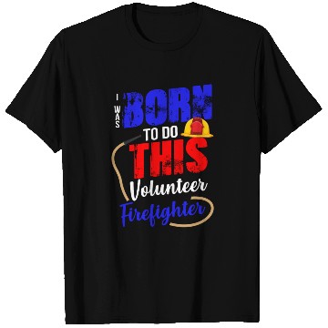 Discover Volunteer Firefighter Born To Do This T Shirts