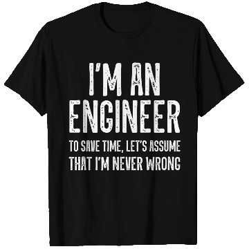 Discover I m an Engineer To Save Time Let s Assume I m Neve T Shirts