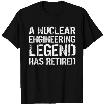 Discover A Nuclear Engineering Legend Has Retired Engineer T Shirts