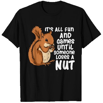 Discover Squirrel Fun And Game Until Someone Loses A Nut T Shirts