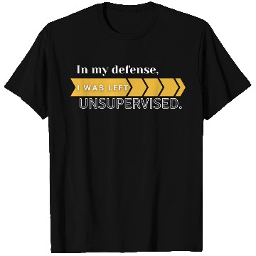 Discover In My Defense. I Was Left Unsupervised. T Shirts