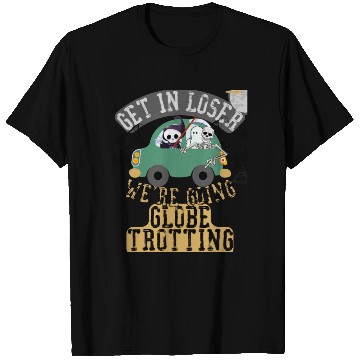 Discover Get in loser we're going globe trotting T Shirts