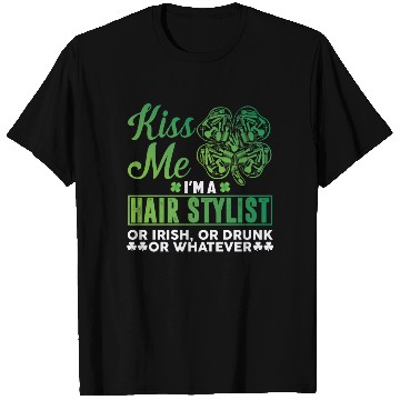 Discover Kiss Me I'm A Hairstylist Or Irish Drunk Whatever T Shirts