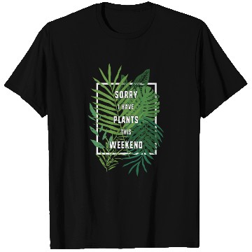 Discover Gardener Botanist Sorry I Have Plants This Weekend T Shirts