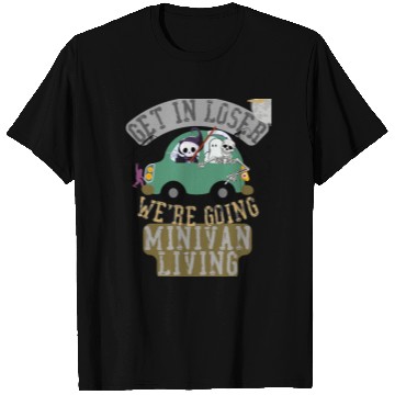 Discover Get in loser we're going minivan living T Shirts