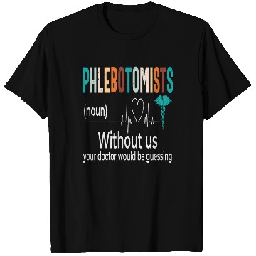 Discover Phlebotomists Without Us Your Doctor Would Be T Shirts