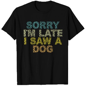Discover Sorry I'm Late I Saw a Dog T Shirts