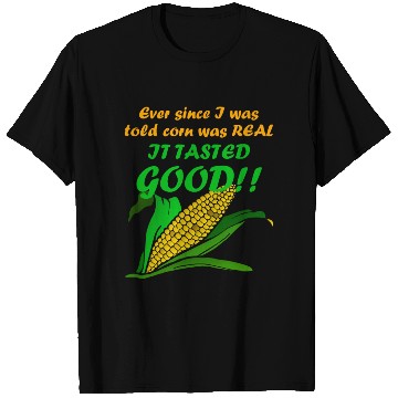 Discover Corn Kid - Ever Since I Was Told Corn Was REAL.. T Shirts
