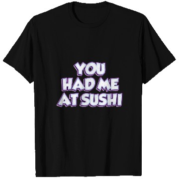 Discover You Had Me At Sushi T Shirts