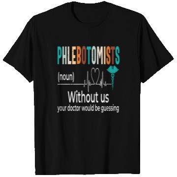 Discover Phlebotomists Without Us Your Doctor Would Be T Shirts
