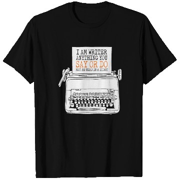 Discover I Am A Writer Anything You Say Or Do May Be Used T Shirts