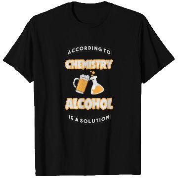 Discover According To Chemistry Alcohol Is A Solution T Shirts