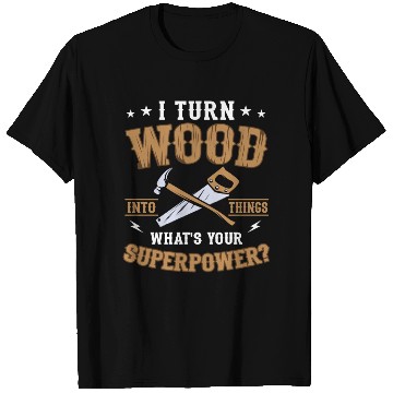 Discover I Turn Wood Into Things Craftsman Handyman T Shirts