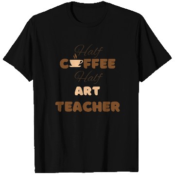 Discover Half coffee half art teacher funny brown text T Shirts