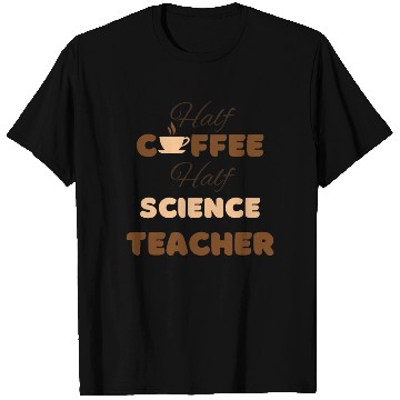 Discover Half coffee half science teacher funny brown text T Shirts
