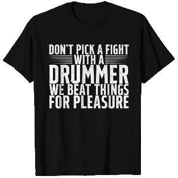 Discover Don't Pick A Fight With A Drummer 2 T Shirts