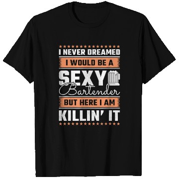 Discover I Never Dreamed I Would Be A Sexy Bartender T Shirts