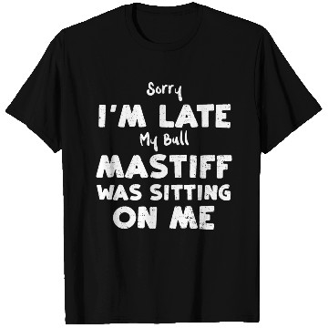 Discover Sorry I'm Late My Bull Mastiff W... T Shirts