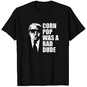 Discover Corn Pop Was A Bad Dude Funny Meme T Shirts