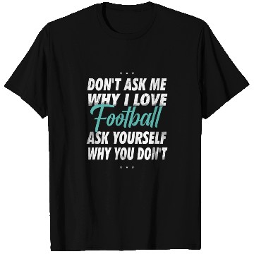 Discover Don't ask me why i love Football T Shirts
