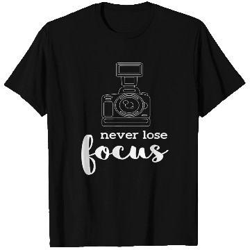 Discover Never Lose Focus I Photographer Camera Photography T Shirts