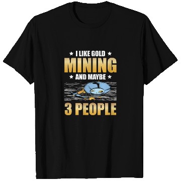 Discover I Like Gold Mining And Maybe 3 People Gold Panning T Shirts