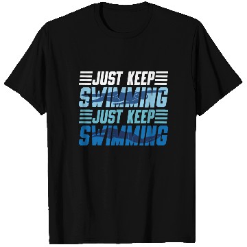 Discover Swimmer Swim Just Keep Swimming T Shirts