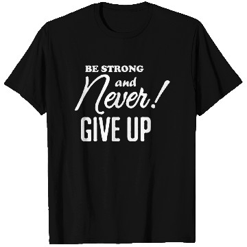 Discover Be Strong And Never Give Up T Shirts