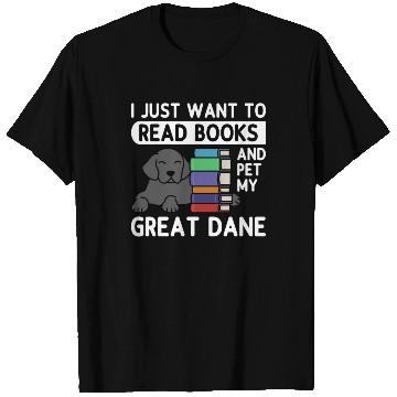 Discover I Just Want To Read Books Great Dane T Shirts