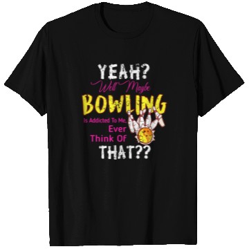 Discover Maybe Bowling Is Addicted To Me Funny Bowling T Shirts