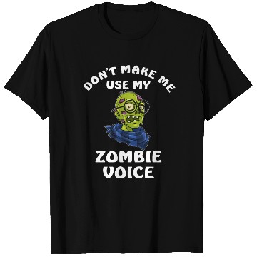 Discover Dont Make Me Use My Zombie Voice T Shirts