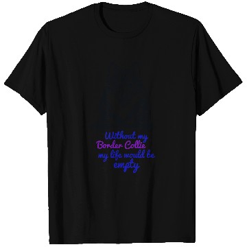 Discover Without my Border Collie my life would be empty T Shirts