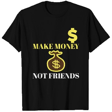 Discover Make Money Not Friends T Shirts