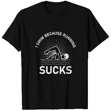 Discover I swim because running sucks - swimmer - swimming T Shirts
