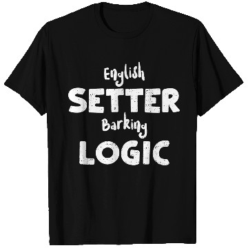 Discover English Setter Barking Logic T Shirts