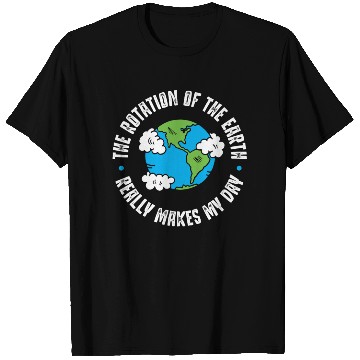 Discover Earth Rotation, Really makes my day T Shirts