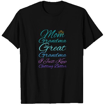 Discover Mom Great Grandma I Just Keep Getting Better T Shirts