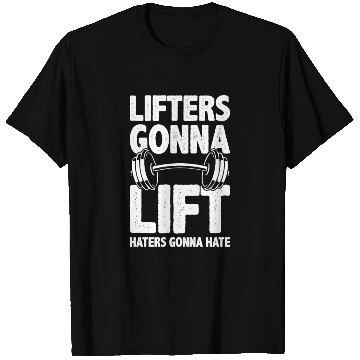 Discover Lifters Gonna Lift, Haters Gonna Hate - Funny Gym T Shirts