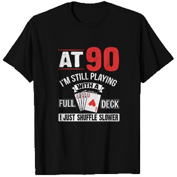 Discover At 90 Im Still Playing With A Full Deck Cards Birt T Shirts