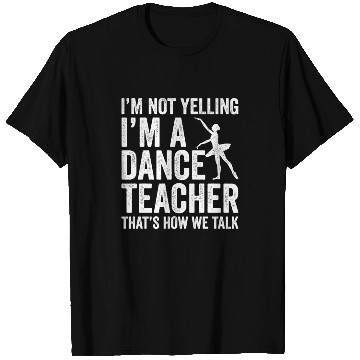 Discover I'm Not Yelling I'm A Dance Teacher How We Talk T Shirts