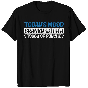 Discover Today's Mood Cranky With A Touch Of Psycho 4 T Shirts