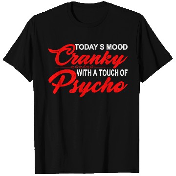 Discover Today's Mood Cranky With A Touch Of Psycho 3 T Shirts
